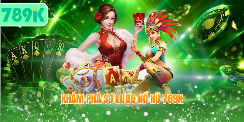 Khám phá sơ lược nổ hũ 789K